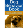 Dog Behavior Book: Everything You Need to Know to Correct Dog Behavioral Problems