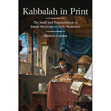 Kabbalah in Print: The Study and Popularization of Jewish Mysticism in Early Modernity