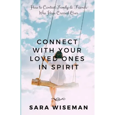 Connect with Your Loved Ones in Spirit: How To Contact Family & Friends Who Have Crossed Over