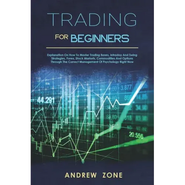 trading for beginners: explanation on how to master trading bases, intraday and swing strategies, forex, stock markets, commodities and optio