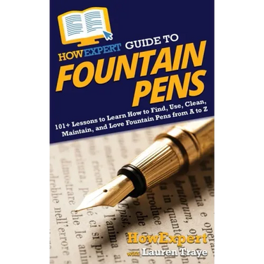 HowExpert Guide to Fountain Pens: 101+ Lessons to Learn How to Find, Use, Clean, Maintain, and Love Fountain Pens from A to Z