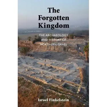 The Forgotten Kingdom: The Archaeology and History of Northern Israel