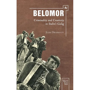 Belomor: Criminality and Creativity in Stalin's Gulag