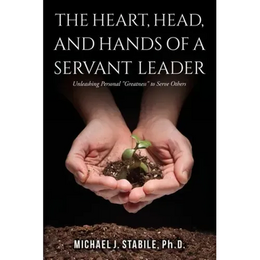 The Heart, Head, and Hands of a Servant Leader: Unleashing Personal Greatness to Serve Others