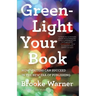 Green-Light Your Book: How Writers Can Succeed in the New Era of Publishing
