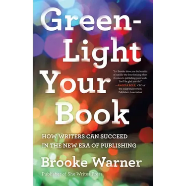 Green-Light Your Book: How Writers Can Succeed in the New Era of Publishing