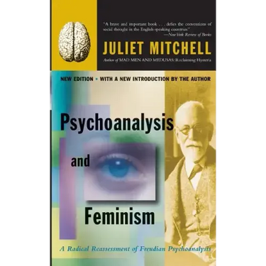 Psychoanalysis and Feminism: A Radical Reassessment of Freudian Psychoanalysis
