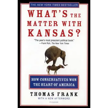 What's the Matter with Kansas?: How Conservatives Won the Heart of America
