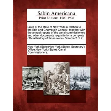 Laws of the state of New York in relation to the Erie and Champlain Canals: together with the annual reports of the canal commissioners and other docu