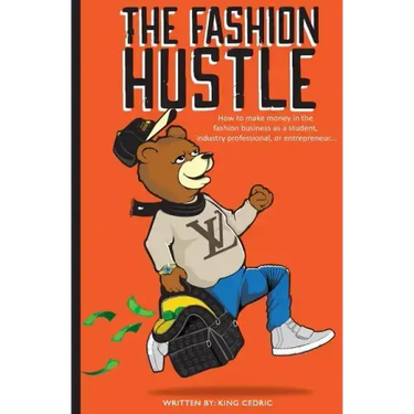 The Fashion Hustle: How to make money in the Fashion Business as a Student, Industry Professional, or Entrepreneur...