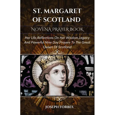 St. Margaret of Scotland Novena Prayer Book: Her Life, Reflections On Her Wisdom, Legacy And Powerful Nine Day Prayers To The Great Queen Of Scotland