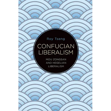 Confucian Liberalism: Mou Zongsan and Hegelian Liberalism