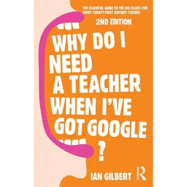 Why Do I Need a Teacher When I've Got Google?: The Essential Guide to the Big Issues for Every Teacher