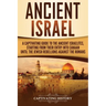 Ancient Israel: A Captivating Guide to the Ancient Israelites, Starting From their Entry into Canaan Until the Jewish Rebellions against the Romans