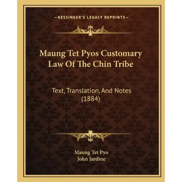 Maung Tet Pyos Customary Law Of The Chin Tribe: Text, Translation, And Notes (1884)