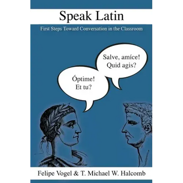 Speak Latin: First Steps Toward Conversation in the Classroom