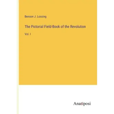 The Pictorial Field-Book of the Revolution: Vol. I