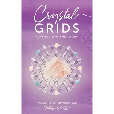 Crystal Grids: How and Why They Work: A Science-Based, Yet Practical Guide