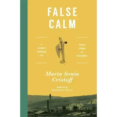 False Calm: A Journey Through the Ghost Towns of Patagonia