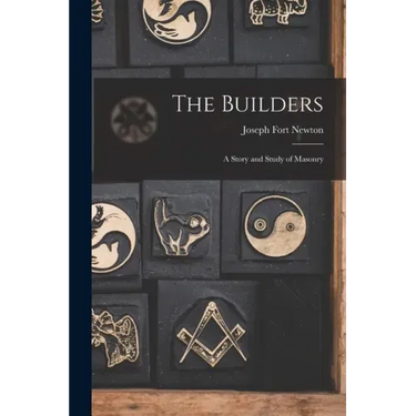 The Builders: A Story and Study of Masonry