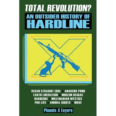 Total Revolution? An Outsider History Of Hardline - From Vegan Straight Edge And Radical Animal Rights To Millenarian Mystical Muslims And Antifascist