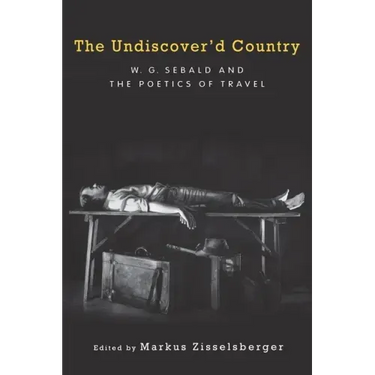 The Undiscover'd Country: W.G. Sebald and the Poetics of Travel