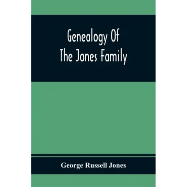 Genealogy Of The Jones Family; First And Only Book Every Written Of The Descendants Of Benjamin Jones Who Immigrated From South Wales More Than 250 Ye