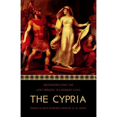 The Cypria: Reconstructing the Lost Prequel to Homer's Iliad
