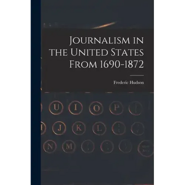 Journalism in the United States From 1690-1872