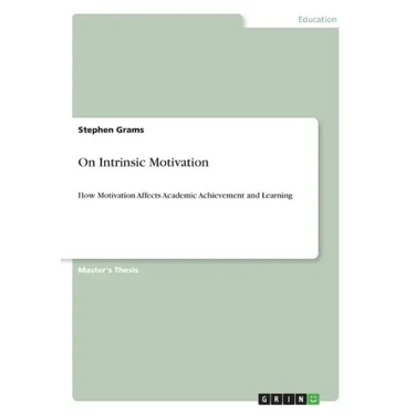 On Intrinsic Motivation: How Motivation Affects Academic Achievement and Learning