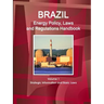 Brazil Energy Policy, Laws and Regulations Handbook Volume 1 Strategic Information and Basic Laws