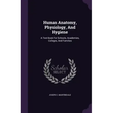 Human Anatomy, Physiology, and Hygiene: A Text-Book for Schools, Academies, Colleges, and Families
