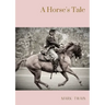 A Horse's Tale: A novel by Mark Twain written partially in the voice of Soldier Boy, who is Buffalo Bill's favorite horse, at a fictio