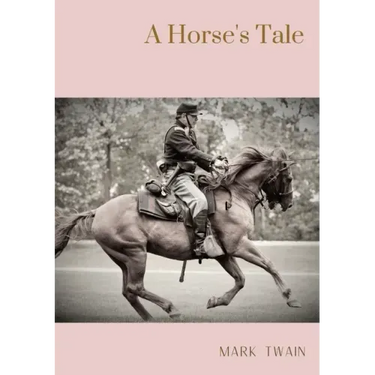 A Horse's Tale: A novel by Mark Twain written partially in the voice of Soldier Boy, who is Buffalo Bill's favorite horse, at a fictio