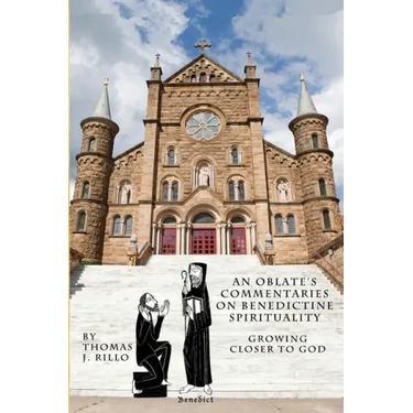 An Oblate's Commentaries on Benedictine Spirituality: Growing Closer to God