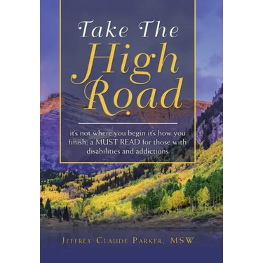 Take the High Road: It's Not Where You Begin It's How You Finish; a Must Read for Those with Disabilities and Addictions