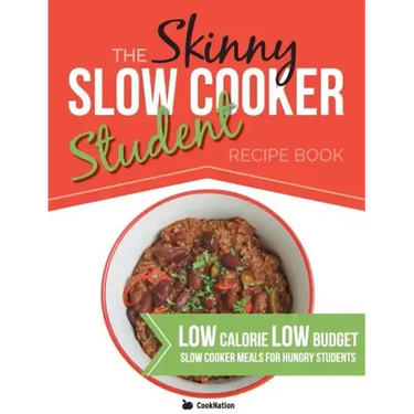 The Skinny Slow Cooker Student Recipe Book: Delicious, Simple, Low Calorie, Low Budget, Slow Cooker Meals For Hungry Students. All Under 300, 400 & 50