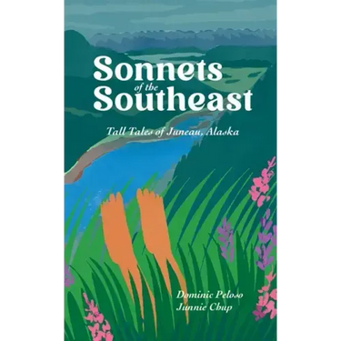 Sonnets of the Southeast: Tall Tales of Juneau Alaska