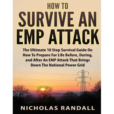 How To Survive An EMP Attack: The Ultimate 10 Step Survival Guide On How To Prepare For Life Before, During, and After an EMP Attack That Brings Dow