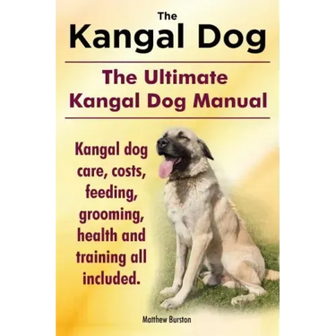 Kangal Dog. the Ultimate Kangal Dog Manual. Kangal Dog Care, Costs, Feeding, Grooming, Health and Training All Included.