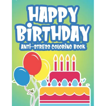 Happy Birthday Anti-Stress Edition: Calming Coloring Pages For Adults, Birthday-Themed Illustrations And Designs To Color, Birthday Gift For Women