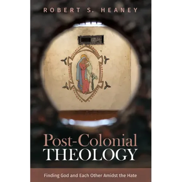 Post-Colonial Theology: Finding God and Each Other Amidst the Hate
