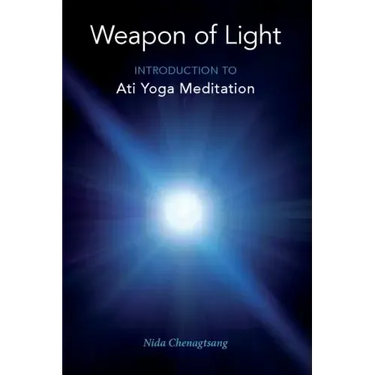 Weapon of Light: Introduction to Ati Yoga Meditation
