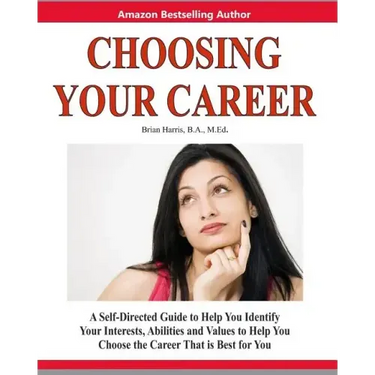 Choosing Your Career: A Self-Directed Guide To Help You Identify Your Interests, Abilities And Values To Help You Choose The Career That Is Best For Y