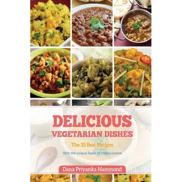 Delicious Vegetarian Dishes: The Top 10 Recipes with Unique Flavor of Indian Cuisine