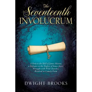 The Seventeenth Involucrum: A Paen to the Skill of James Mason; a Defiance to the Neglect of James Joyce; Wrought with Wild Antickes; Resolved in