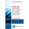 Conflict and Leadership: How to Harness the Power of Conflict to Create Better Leaders and Build Thriving Teams