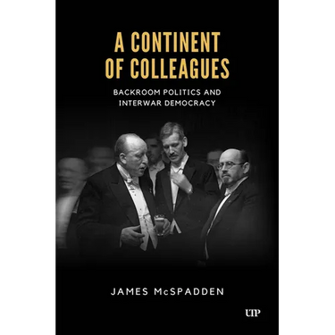 A Continent of Colleagues: Backroom Politics and Interwar Democracy