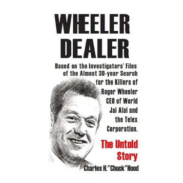 Wheeler, Dealer!: The untold story -- based on the investigators' files -- of the almost 30-year search for the killers of Roger Wheeler