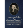 "No Remedy But Continual Prayer": John Wesley's Theology and Practice of Prayer